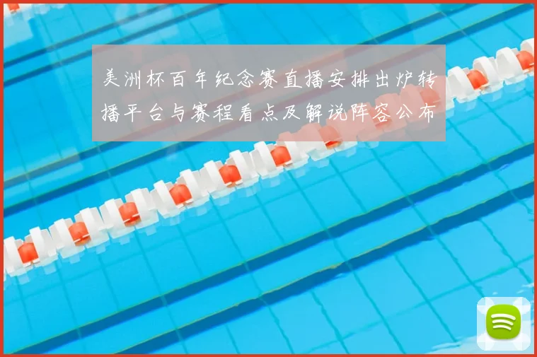 美洲杯百年纪念赛直播安排出炉转播平台与赛程看点及解说阵容公布
