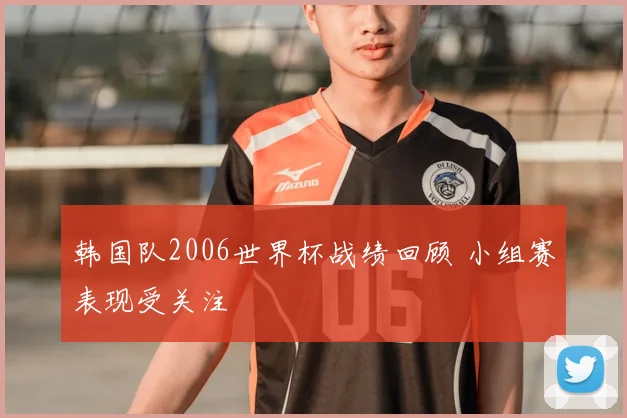 韩国队2006世界杯战绩回顾 小组赛表现受关注