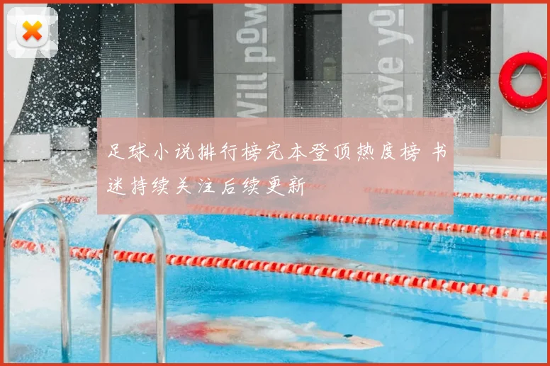 足球小说排行榜完本登顶热度榜 书迷持续关注后续更新