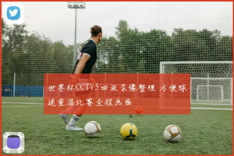 世界杯CCTV5回放录像整理 方便球迷重温比赛全程画面