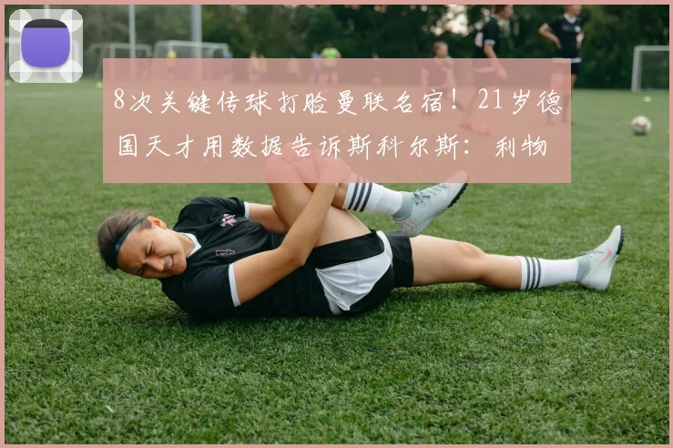 8次关键传球打脸曼联名宿！21岁德国天才用数据告诉斯科尔斯：利物浦的DNA里可以加入传控_维尔茨_控球_欧冠