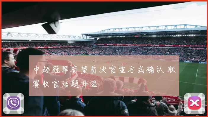 中超冠军有望首次官宣方式确认 联赛收官话题升温