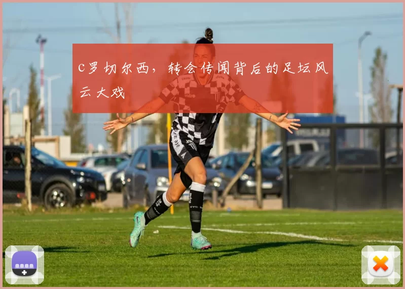 c罗切尔西,转会传闻背后的足坛风云大戏